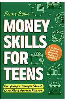 Money Skills for Teens: A Beginner’s Guide to Budgeting, Saving, and Investing. Everything a Teenager Should Know About Personal Finance (Essential Life Skills for Teens)
