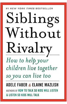 Siblings Without Rivalry: How to Help Your Children Live Together So You Can Live Too