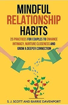 Mindful Relationship Habits: 25 Practices for Couples to Enhance Intimacy, Nurture Closeness, and Grow a Deeper Connection
