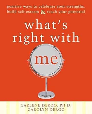What's Right with Me: Positive Ways to Celebrate Your Strengths, Build Self-Esteem, and Reach Your Potential