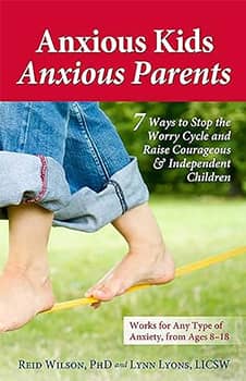 Anxious Kids, Anxious Parents: 7 Ways to Stop the Worry Cycle and Raise Courageous and Independent Children (Anxiety Series)