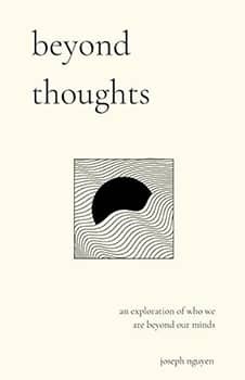 beyond thoughts: an exploration of who we are beyond our minds (Beyond Suffering)