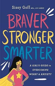 Braver, Stronger, Smarter: A Girl’s Guide to Overcoming Worry & Anxiety