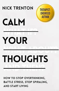 Calm Your Thoughts: Stop Overthinking, Stop Stressing, Stop Spiraling, and Start Living (The Path to Calm)