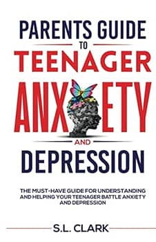 Parents Guide to Teenager Anxiety and Depression: The Must-Have Guide for Understanding and Helping your Teenager Battle Anxiety and Depression