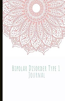 Bipolar Disorder Type 1 Journal: Beautiful Journal and Workbook To Track Moods and Bipolar Symptoms, Energy, Therapy, Coping Skills, & Lots Of Lined ... Quotes, Illustrations, Prompts & More!