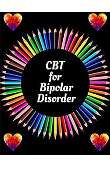 CBT for Bipolar Disorder Workbook: Your Guide for CBT for Bipolar Disorder Workbook| Your Guide to Free From Frightening, Obsessive or Compulsive ... the World, Build Self-Esteem, Find Balance