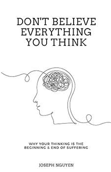Don't Believe Everything You Think: Why Your Thinking Is The Beginning & End Of Suffering (Beyond Suffering)