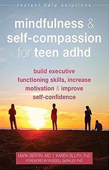 Mindfulness and Self-Compassion for Teen ADHD: Build Executive Functioning Skills, Increase Motivation, and Improve Self-Confidence (The Instant Help Solutions Series)