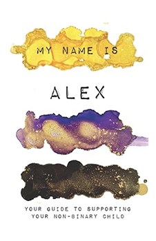 My Name Is Alex: Your Guide to Supporting Your Non-Binary Child