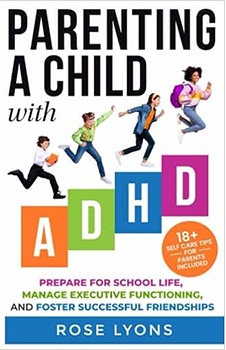 Parenting a Child with ADHD: How to Prepare Your Child for School Life, Integrate Executive Functioning Skills, and Foster Successful Friendships (The ADHD Parent's Toolbox)