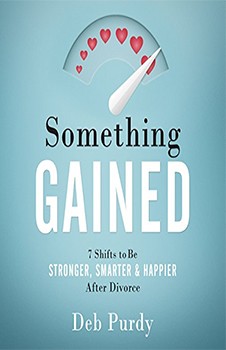 Something Gained: 7 Shifts to Be Stronger, Smarter & Happier After Divorce