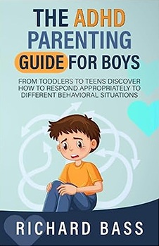 The ADHD Parenting Guide for Boys: From Toddlers to Teens Discover How to Respond Appropriately to Different Behavioral Situations (Successful Parenting)