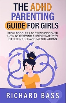 The ADHD Parenting Guide for Girls: From Toddlers to Teens Discover How to Respond Appropriately to Different Behavioral Situations (Successful Parenting)