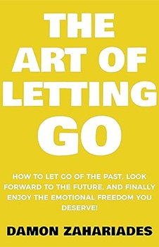 The Art of Letting GO: How to Let Go of the Past, Look Forward to the Future, and Finally Enjoy the Emotional Freedom You Deserve! (The Art Of Living Well Book 2)