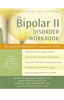 The Bipolar II Disorder Workbook: Managing Recurring Depression, Hypomania, and Anxiety (A New Harbinger Self-Help Workbook)