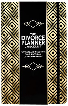 The Divorce Planner Checklist: Navigate and Negotiate Your Way to an Optimum Outcome