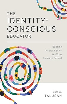 The Identity-Conscious Educator: Building Habits and Skills for a More Inclusive School (Create a research-based learning environment that allows all students to learn and grow together.)