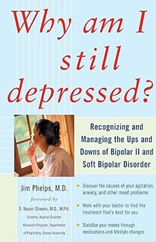 Why Am I Still Depressed? Recognizing and Managing the Ups and Downs of Bipolar II and Soft Bipolar Disorder