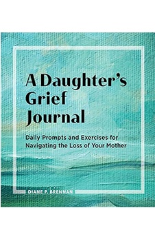 A Daughter's Grief Journal: Daily Prompts and Exercises for Navigating the Loss of Your Mother