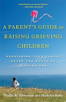 A Parent's Guide to Raising Grieving Children: Rebuilding Your Family after the Death of a Loved One