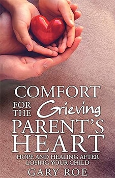 Comfort for the Grieving Parent's Heart: Hope and Healing After Losing Your Child (Comfort for Grieving Hearts: The Series)