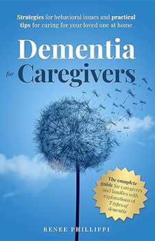 Dementia for Caregivers: Strategies for Behavioral Issues and Practical Tips for Caring for Your Loved One At Home (Dementia Caregiving, Activities and Resources)