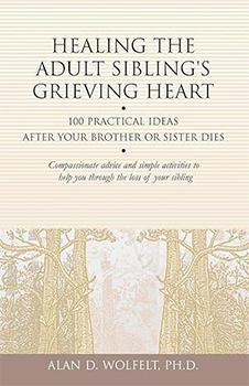 Healing the Adult Sibling's Grieving Heart: 100 Practical Ideas After Your Brother or Sister Dies (Healing Your Grieving Heart series)