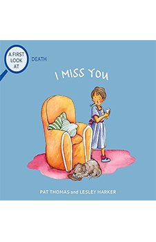 I Miss You: Grief and Mental Health Books for Kids (A First Look at…Series)