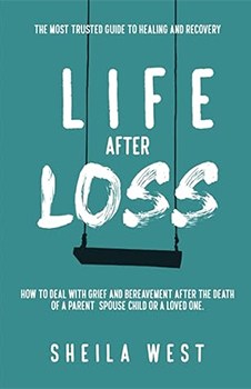 Life After Loss: How to Deal with Grief and Bereavement after the Death of a Parent, Spouse, Child or Loved One. (The Most Trusted Guide to Healing and Recovery)