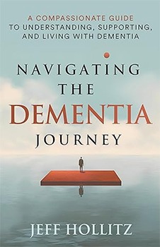 Navigating the Dementia Journey: A Compassionate Guide to Understanding, Supporting, and Living With Dementia