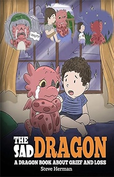 The Sad Dragon: A Dragon Book About Grief and Loss. A Cute Children Story To Help Kids Understand The Loss Of A Loved One, and How To Get Through Difficult Time. (My Dragon Books)