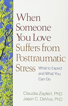 When Someone You Love Suffers from Posttraumatic Stress: What to Expect and What You Can Do