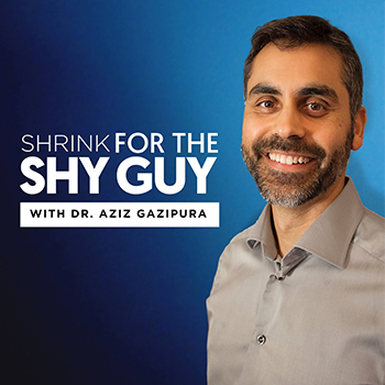 Shrink For The Shy Guy - Hosted by: Dr. Aziz: Social Anxiety And Confidence Expert, Author and Coach